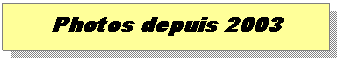 Zone de Texte: Photos depuis 2003